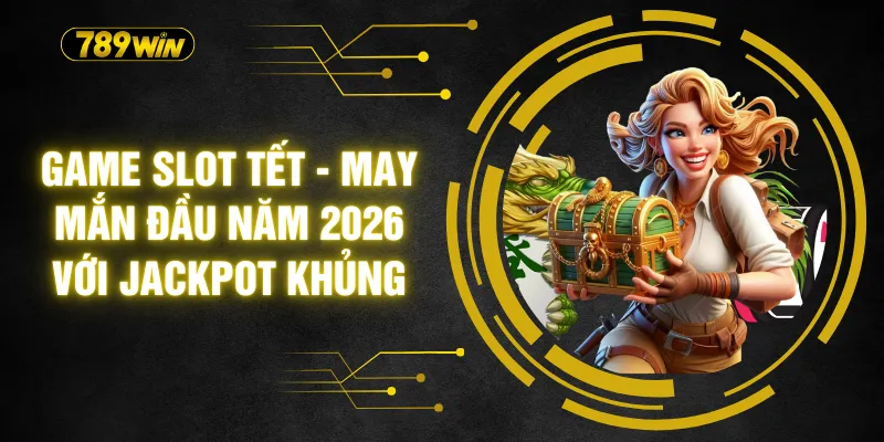 Game Slot Tết - May Mắn Đầu Năm 2026 Với Jackpot khủng